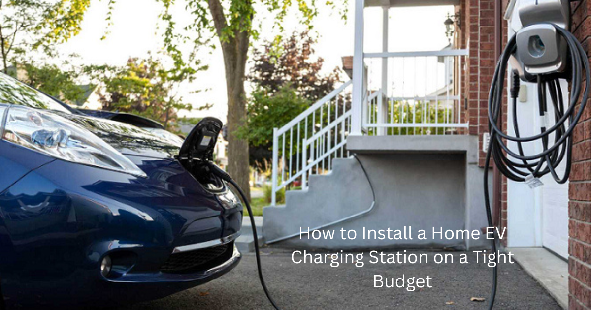 How to Install a Home EV Charging Station on a Tight Budget